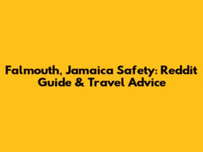 Falmouth, Jamaica Safety: Reddit Guide & Travel Advice