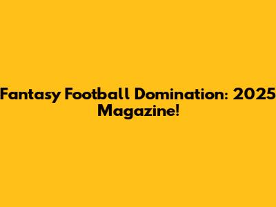 Fantasy Football Domination: 2025 Magazine!