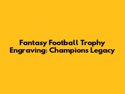 Fantasy Football Trophy Engraving: Champion's Legacy