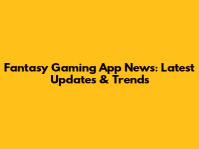 Fantasy Gaming App News: Latest Updates & Trends
