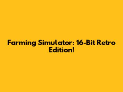 Farming Simulator: 16-Bit Retro Edition!