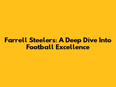 Farrell Steelers: A Deep Dive Into Football Excellence