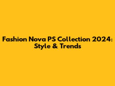 Fashion Nova PS Collection 2024: Style & Trends