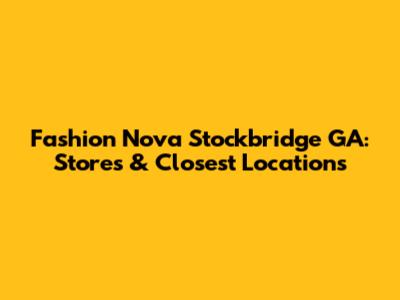 Fashion Nova Stockbridge GA: Stores & Closest Locations
