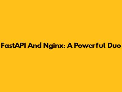 FastAPI And Nginx: A Powerful Duo