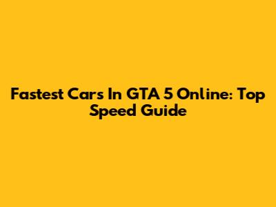Fastest Cars In GTA 5 Online: Top Speed Guide