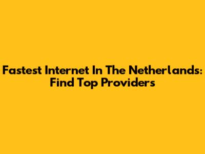 Fastest Internet In The Netherlands: Find Top Providers