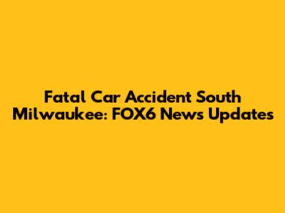 Fatal Car Accident South Milwaukee: FOX6 News Updates