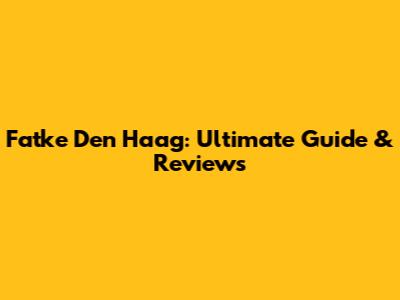 Fatke Den Haag: Ultimate Guide & Reviews