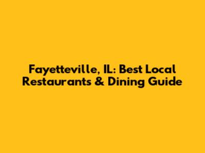 Fayetteville, IL: Best Local Restaurants & Dining Guide