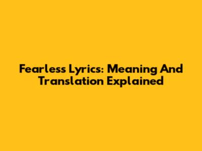 Fearless Lyrics: Meaning And Translation Explained