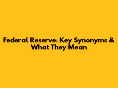 Federal Reserve: Key Synonyms & What They Mean