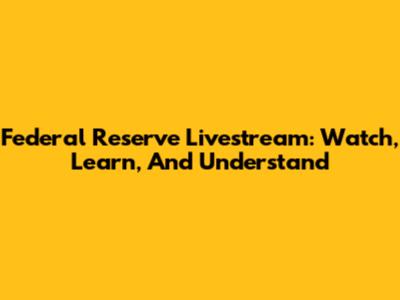 Federal Reserve Livestream: Watch, Learn, And Understand