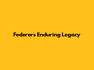 Federer's Enduring Legacy