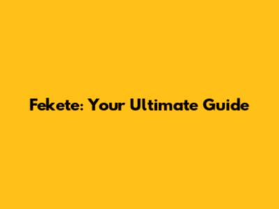 Fekete: Your Ultimate Guide