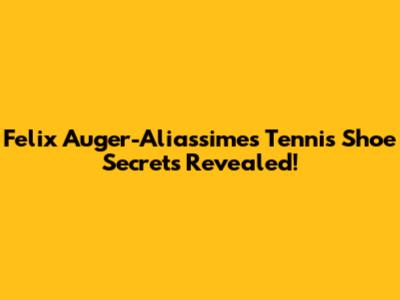 Felix Auger-Aliassime's Tennis Shoe Secrets Revealed!