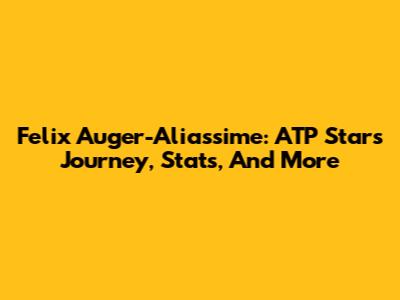 Felix Auger-Aliassime: ATP Star's Journey, Stats, And More