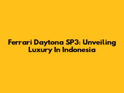 Ferrari Daytona SP3: Unveiling Luxury In Indonesia