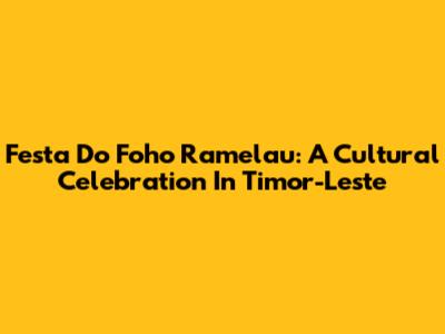Festa Do Foho Ramelau: A Cultural Celebration In Timor-Leste