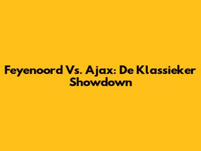 Feyenoord Vs. Ajax: De Klassieker Showdown
