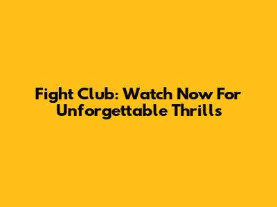 Fight Club: Watch Now For Unforgettable Thrills