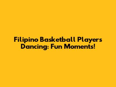 Filipino Basketball Players Dancing: Fun Moments!