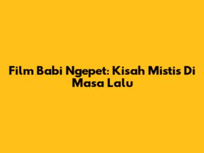 Film Babi Ngepet: Kisah Mistis Di Masa Lalu