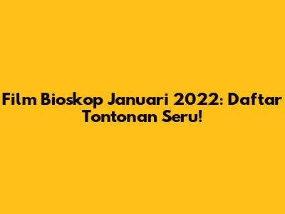 Film Bioskop Januari 2022: Daftar Tontonan Seru!