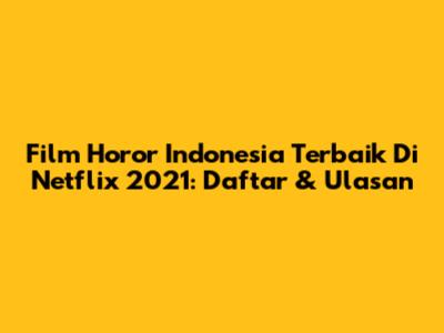 Film Horor Indonesia Terbaik Di Netflix 2021: Daftar & Ulasan