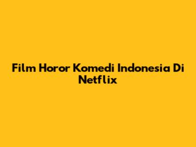Film Horor Komedi Indonesia Di Netflix