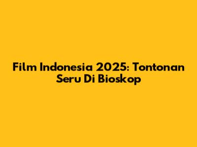 Film Indonesia 2025: Tontonan Seru Di Bioskop