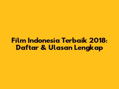 Film Indonesia Terbaik 2018: Daftar & Ulasan Lengkap