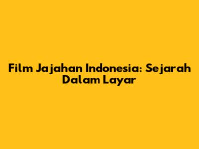Film Jajahan Indonesia: Sejarah Dalam Layar