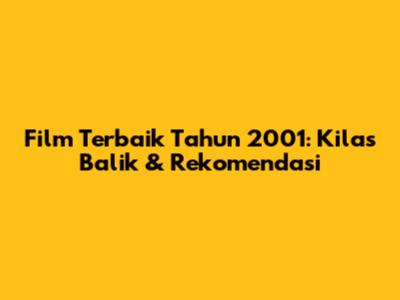 Film Terbaik Tahun 2001: Kilas Balik & Rekomendasi