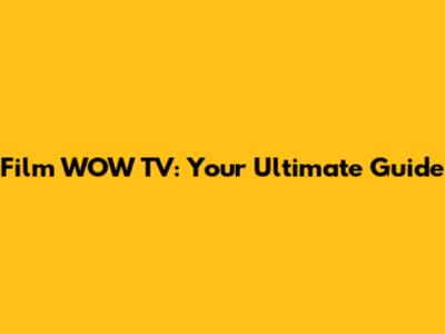 Film WOW TV: Your Ultimate Guide