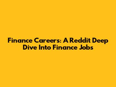 Finance Careers: A Reddit Deep Dive Into Finance Jobs