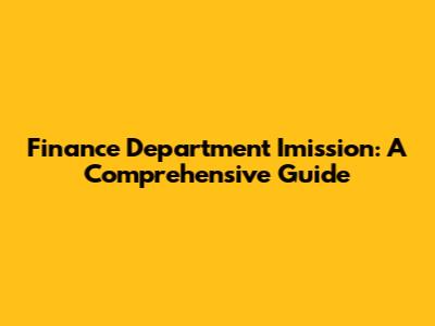 Finance Department Imission: A Comprehensive Guide