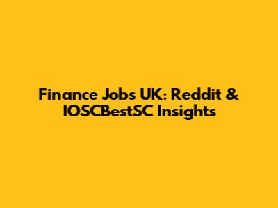 Finance Jobs UK: Reddit & IOSCBestSC Insights