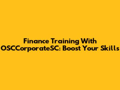 Finance Training With OSCCorporateSC: Boost Your Skills