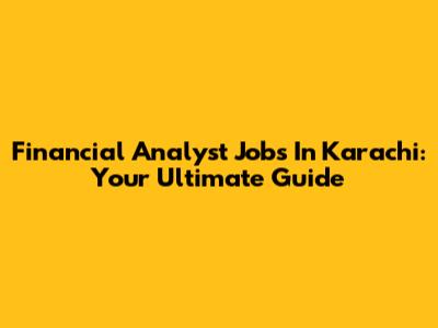 Financial Analyst Jobs In Karachi: Your Ultimate Guide