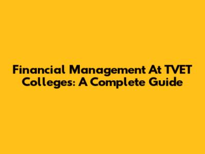 Financial Management At TVET Colleges: A Complete Guide
