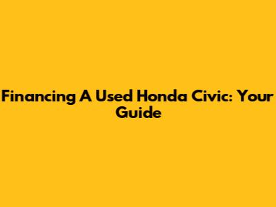 Financing A Used Honda Civic: Your Guide