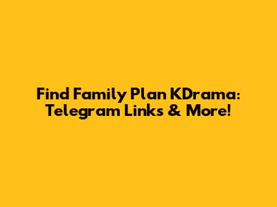 Find 'Family Plan' KDrama: Telegram Links & More!