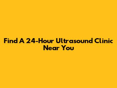 Find A 24-Hour Ultrasound Clinic Near You