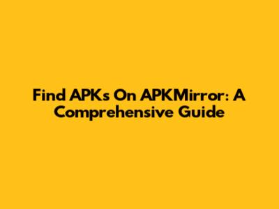 Find APKs On APKMirror: A Comprehensive Guide