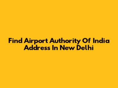 Find Airport Authority Of India Address In New Delhi