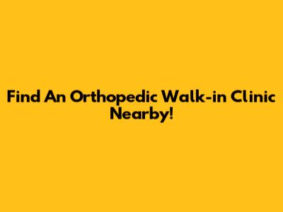 Find An Orthopedic Walk-in Clinic Nearby!