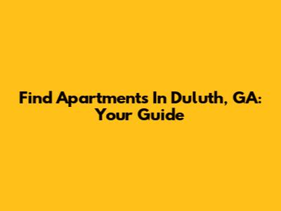 Find Apartments In Duluth, GA: Your Guide