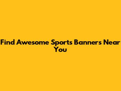 Find Awesome Sports Banners Near You