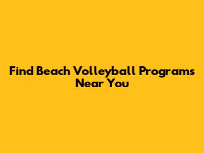 Find Beach Volleyball Programs Near You